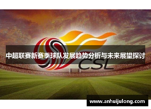中超联赛新赛季球队发展趋势分析与未来展望探讨