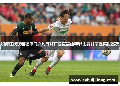 如何在线观看德甲门兴对阵拜仁慕尼黑的精彩比赛并掌握实时赛况