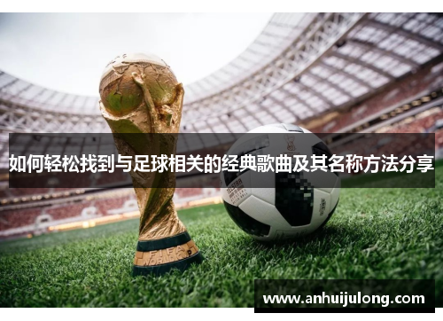 如何轻松找到与足球相关的经典歌曲及其名称方法分享
